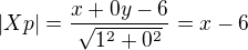$|Xp|=\frac{x+0y-6}{\sqrt{1^2+0^2}}=x-6$
