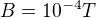 $B=10^{-4}T$