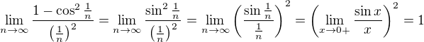 $\lim_{n \to\infty}\frac{1 - \cos^2 \frac{1}{n}}{\left(\frac{1}{n}\right)^2}=\lim_{n \to\infty}\frac{ \sin^2 \frac{1}{n}}{\left(\frac{1}{n}\right)^2} = \lim_{n \to\infty}\left(\frac{ \sin \frac{1}{n}}{\frac{1}{n}} \right)^2 = \left( \lim_{x \to 0+}\frac{ \sin x}{x} \right)^2 = 1$