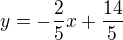 $y=-\frac25x+\frac{14}{5}$