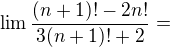 $\lim\frac{(n+1)! - 2n!}{3(n+1)! + 2} =$