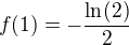 $f(1)=-\frac{\ln(2)}{2}$