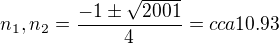 $n_1,n_2=\frac{-1\pm \sqrt{2001}}{4}= cca 10.93$