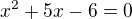 $x^2 + 5x - 6 = 0$