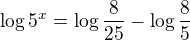 $\log{5^x}=\log{\frac{8}{25}}-\log{\frac 85}$