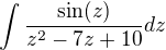 $\int \frac{\sin (z)}{z^2-7z+10}dz$