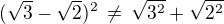 $(\sqrt 3-\sqrt 2)^2\,\ne\,\sqrt{3^2}+\sqrt{2^2}$