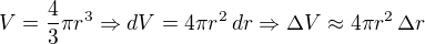 $V = \frac{4}{3}\pi r^3 \Rightarrow dV = 4\pi r^2\, dr \Rightarrow \Delta V \approx 4\pi r^2\,\Delta r$