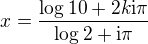 $x=\frac{\log 10+2k\rm{i}\pi}{\log 2+\rm{i}\pi}$