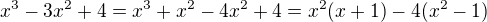 $x^3-3x^2+4=x^3+x^2-4x^2+4=x^2(x+1)-4(x^2-1)$