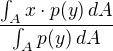 $\frac{\int_{A}^{}x\cdot p(y)\,dA}{\int_{A}^{}p(y)\,dA}$