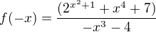 $f(-x) = \frac{(2^{x^{2}+1} + x^{4}+7 )}{-x^{3}-4}$