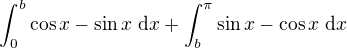 $\int_0^b\cos x-\sin x\ \text dx +\int_b^\pi \sin x - \cos x \ \text dx$