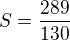 $S=\frac{289}{130}$