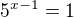 $5^{x-1}=1$