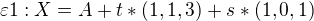 $\varepsilon1: X=A+t*(1,1,3)+s*(1,0,1)$