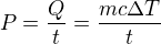 $P = \frac{Q}{t}=\frac{mc\Delta T}{t}$