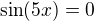 $\sin(5x)=0$