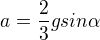 $a={\frac{2}{3}}gsin{\alpha}$