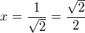 $x=\frac{1}{\sqrt2}=\frac{\sqrt2}{2}$