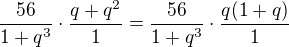 $\frac{56}{1+q^3}\cdot \frac{q+q^2}{1}=\frac{56}{1+q^3}\cdot \frac{q(1+q)}{1}$