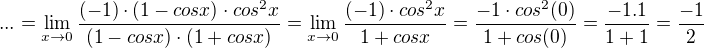 $...=\lim_{x\to0}\frac{(-1)\cdot (1-cosx)\cdot cos^{2}x}{(1-cosx)\cdot (1+cosx)} =\lim_{x\to0} \frac{(-1)\cdot cos^{2}x}{1+cosx}=\frac{-1\cdot cos^{2}(0)}{1+cos(0)}=\frac{-1.1}{1+1}=\frac{-1}{2}$