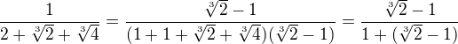 $\frac{1}{2+\sqrt[3]{2}+\sqrt[3]{4}}=\frac{\sqrt[3]2-1}{(1+1+\sqrt[3]{2}+\sqrt[3]{4})(\sqrt[3]2-1)}=\frac{\sqrt[3]2-1}{1+(\sqrt[3]2-1)}$