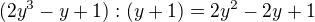 $(2y^{3}-y+1):(y+1)=2y^{2}-2y+1$