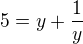 $5=y+\frac{1}{y}$