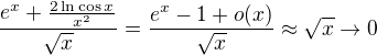 $\frac{e^x+\frac{2\ln\cos{x}}{x^2}}{\sqrt{x}}=\frac{e^x-1+o(x)}{\sqrt{x}}\approx\sqrt{x}\to0$