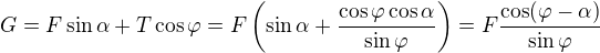 $G=F\sin \alpha +T\cos \varphi =F\left(\sin \alpha +\frac{\cos \varphi \cos \alpha }{\sin \varphi }\right)=F\frac{\cos (\varphi -\alpha )}{\sin \varphi }$