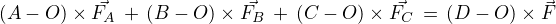 $(A-O)\times \vec{F_A}\,+\,(B-O)\times \vec{F_B}\,+\,(C-O)\times \vec{F_C}\,= \,(D-O)\times \vec{F}$