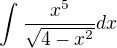 $\int_{}^{}\frac{x^{5}}{\sqrt{4-x^{2}}}dx$