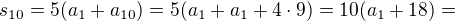 $s_{10}=5(a_1+a_{10})=5(a_1+a_1+4\cdot 9)=10(a_1+18)=$