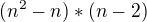 $(n^2-n)*(n-2)$
