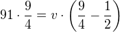 $91\cdot \frac{9}{4}=v\cdot \bigg(\frac{9}{4}-\frac{1}{2}\bigg)$
