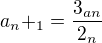 $a_{n}+_{1}=\frac{3_{an}}{2_{n}}$