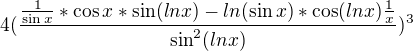 $4(\frac{\frac{1}{\sin x}*\cos x*\sin (ln x)-ln(\sin x)*\cos (ln x)\frac{1}{x}}{\sin ^2(ln x )})^3$