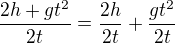 $\frac{2h+gt^2}{2t} = \frac{2h}{2t} + \frac{gt^2}{2t}$