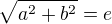 $\sqrt{a^2 + b^2} = e$