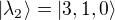 $|\lambda_2 \rangle = |3,1,0 \rangle$
