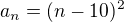 $a_n=(n-10)^2$