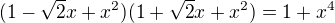 $(1-\sqrt 2 x+x^2)(1+\sqrt 2 x+x^2)=1+x^4$
