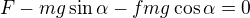 $F-mg\sin\alpha-fmg\cos\alpha=0$