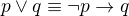 $p\vee q\equiv\neg p\rightarrow q$