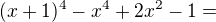 $(x + 1)^4 - x^4 + 2x^2 - 1=$