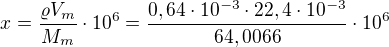 $x=\frac{\varrho V_m}{M_m}\cdot10^6=\frac{0,64\cdot10^{-3}\cdot22,4\cdot10^{-3}}{64,0066}\cdot10^6$