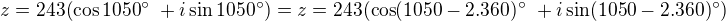 $z = 243 (\cos 1050^\circ� + i \sin 1050^\circ ) = z = 243 (\cos (1050-2.360)^\circ� + i \sin (1050-2.360)^\circ )$