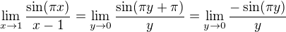 $\lim_{x \to 1} \frac{\sin(\pi x)}{x-1} = \lim_{y \to 0} \frac{\sin(\pi y + \pi)}{y} = \lim_{y \to 0} \frac{-\sin(\pi y)}{y}$