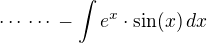 $\cdots\,\cdots\,-\int e^x\cdot\sin(x)\,dx$